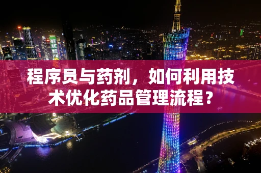 程序员与药剂，如何利用技术优化药品管理流程？