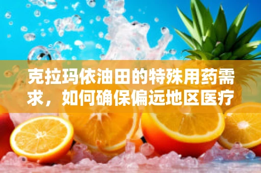 克拉玛依油田的特殊用药需求，如何确保偏远地区医疗资源均衡？