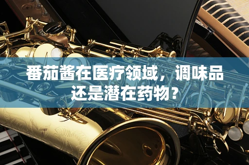 番茄酱在医疗领域，调味品还是潜在药物？