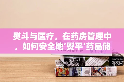 熨斗与医疗，在药房管理中，如何安全地‘熨平’药品储存的‘褶皱’？