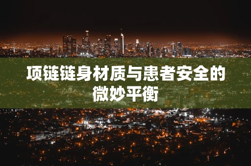 项链链身材质与患者安全的微妙平衡