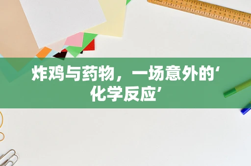 炸鸡与药物，一场意外的‘化学反应’