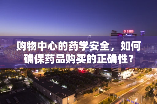 购物中心的药学安全，如何确保药品购买的正确性？
