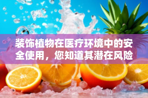 装饰植物在医疗环境中的安全使用，您知道其潜在风险吗？