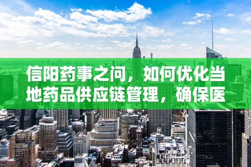 信阳药事之问，如何优化当地药品供应链管理，确保医疗资源均衡？
