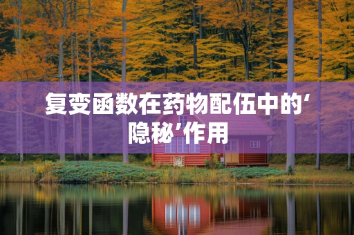 复变函数在药物配伍中的‘隐秘’作用