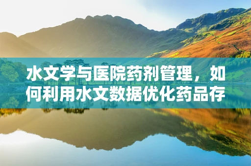 水文学与医院药剂管理，如何利用水文数据优化药品存储环境？