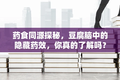 药食同源探秘，豆腐脑中的隐藏药效，你真的了解吗？