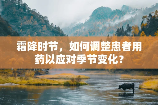 霜降时节，如何调整患者用药以应对季节变化？