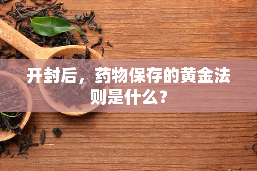 开封后，药物保存的黄金法则是什么？