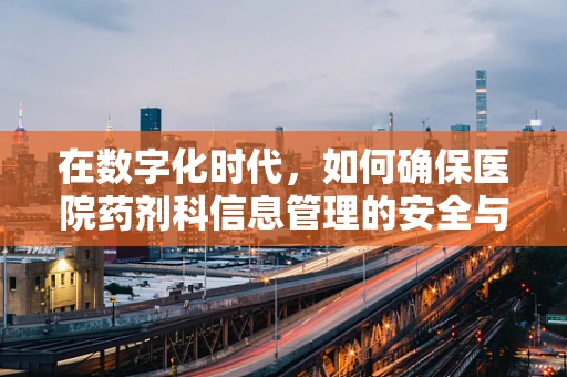 在数字化时代，如何确保医院药剂科信息管理的安全与高效？