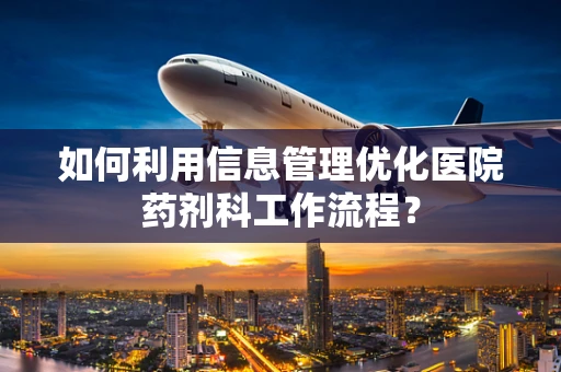如何利用信息管理优化医院药剂科工作流程？