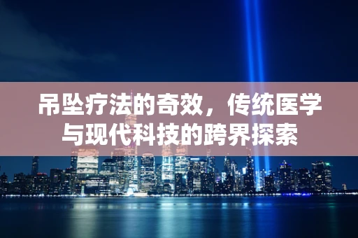 吊坠疗法的奇效，传统医学与现代科技的跨界探索