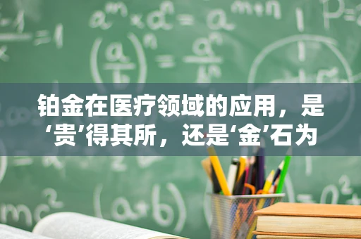 铂金在医疗领域的应用，是‘贵’得其所，还是‘金’石为开？