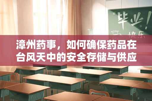 漳州药事，如何确保药品在台风天中的安全存储与供应？
