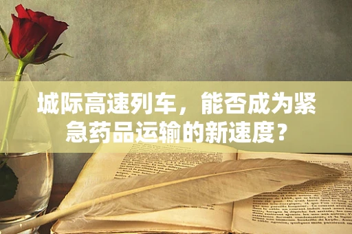 城际高速列车，能否成为紧急药品运输的新速度？