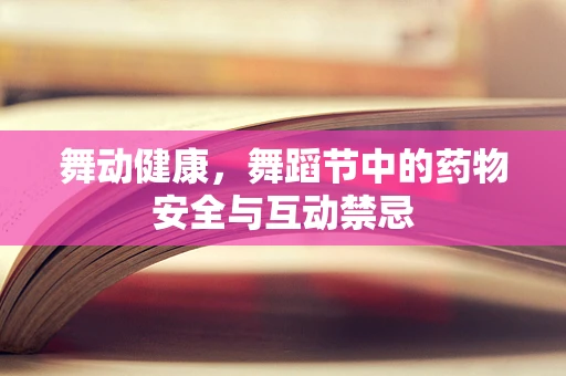 舞动健康，舞蹈节中的药物安全与互动禁忌
