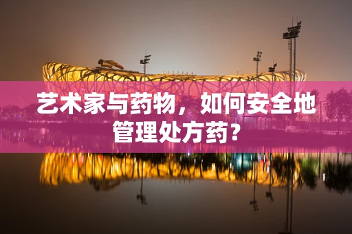 艺术家与药物，如何安全地管理处方药？