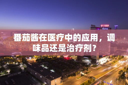 番茄酱在医疗中的应用，调味品还是治疗剂？