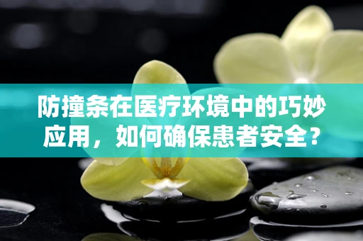 防撞条在医疗环境中的巧妙应用，如何确保患者安全？