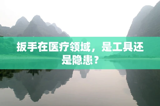 扳手在医疗领域，是工具还是隐患？