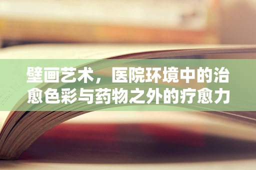 壁画艺术，医院环境中的治愈色彩与药物之外的疗愈力量？