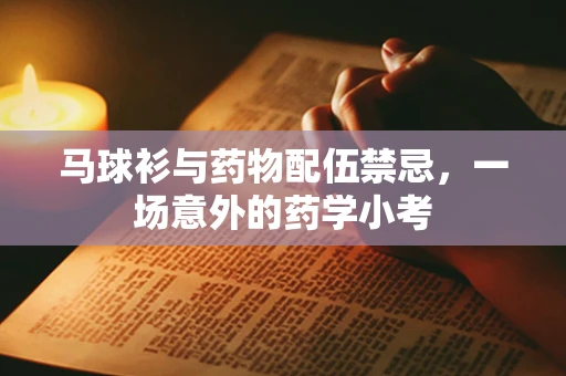 马球衫与药物配伍禁忌，一场意外的药学小考