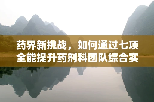 药界新挑战，如何通过七项全能提升药剂科团队综合实力？