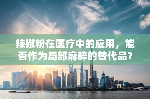 辣椒粉在医疗中的应用，能否作为局部麻醉的替代品？