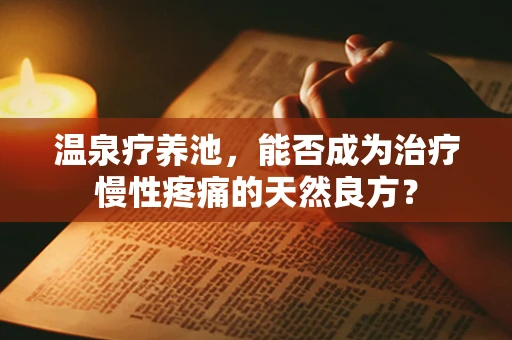 温泉疗养池，能否成为治疗慢性疼痛的天然良方？