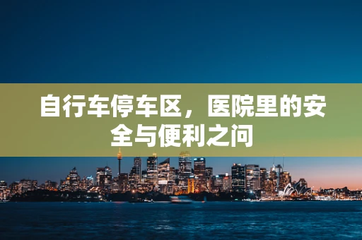 自行车停车区，医院里的安全与便利之问