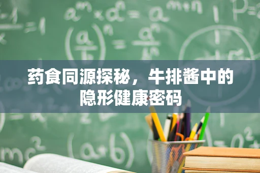 药食同源探秘，牛排酱中的隐形健康密码