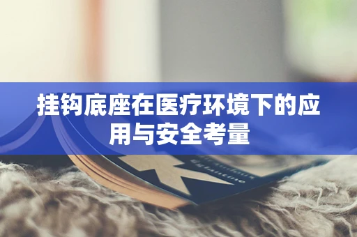 挂钩底座在医疗环境下的应用与安全考量