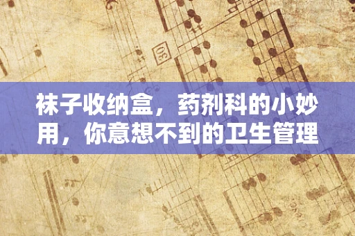 袜子收纳盒，药剂科的小妙用，你意想不到的卫生管理新思路
