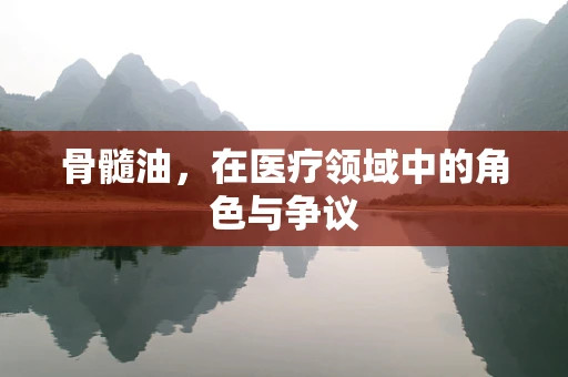 骨髓油，在医疗领域中的角色与争议