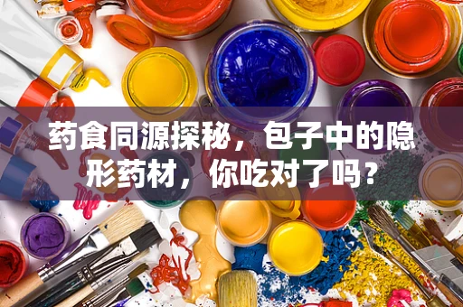 药食同源探秘，包子中的隐形药材，你吃对了吗？