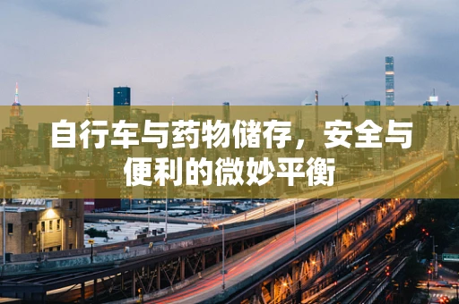 自行车与药物储存，安全与便利的微妙平衡