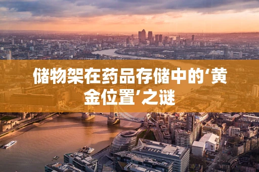 储物架在药品存储中的‘黄金位置’之谜