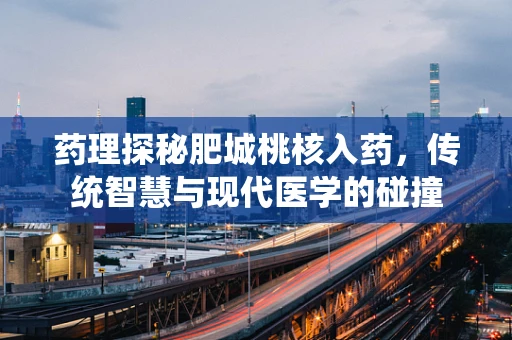 药理探秘肥城桃核入药，传统智慧与现代医学的碰撞