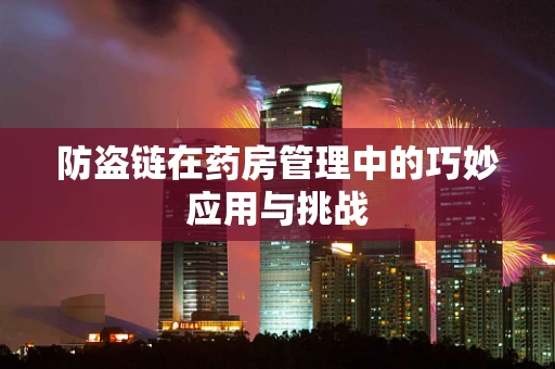 防盗链在药房管理中的巧妙应用与挑战