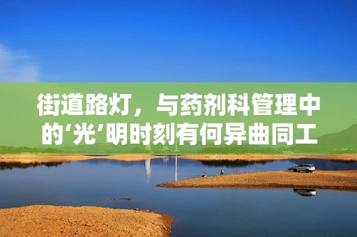 街道路灯，与药剂科管理中的‘光’明时刻有何异曲同工之处？