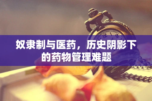 奴隶制与医药，历史阴影下的药物管理难题