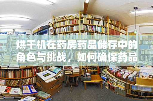 烘干机在药房药品储存中的角色与挑战，如何确保药品安全与质量？