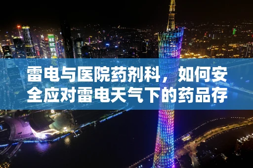 雷电与医院药剂科，如何安全应对雷电天气下的药品存储？