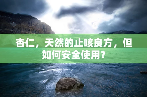 杏仁，天然的止咳良方，但如何安全使用？