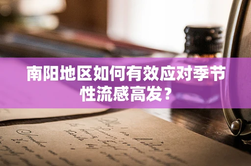南阳地区如何有效应对季节性流感高发？