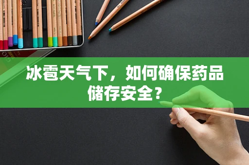 冰雹天气下，如何确保药品储存安全？
