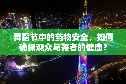 舞蹈节中的药物安全，如何确保观众与舞者的健康？
