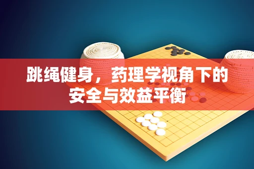 跳绳健身，药理学视角下的安全与效益平衡