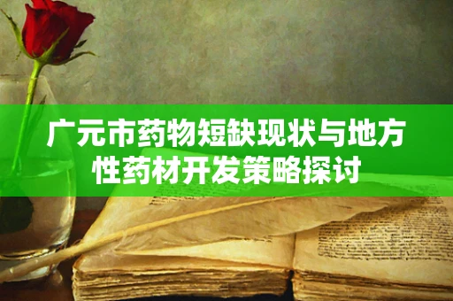 广元市药物短缺现状与地方性药材开发策略探讨